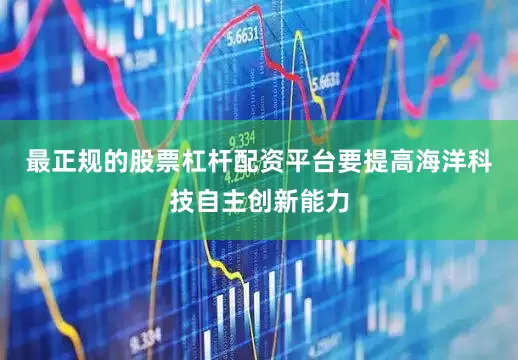 最正规的股票杠杆配资平台要提高海洋科技自主创新能力