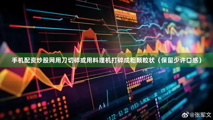 手机配资炒股网用刀切碎或用料理机打碎成粗颗粒状（保留少许口感）