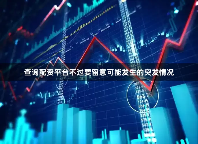 查询配资平台不过要留意可能发生的突发情况